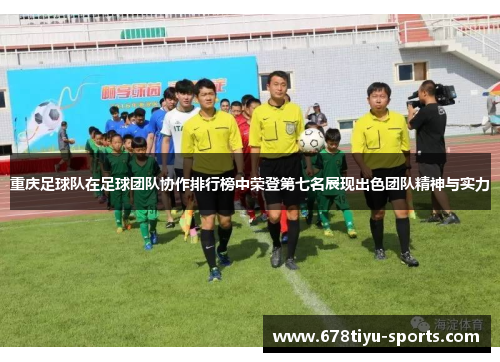 重庆足球队在足球团队协作排行榜中荣登第七名展现出色团队精神与实力