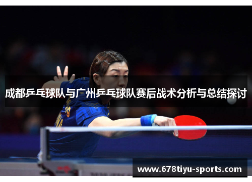 成都乒乓球队与广州乒乓球队赛后战术分析与总结探讨