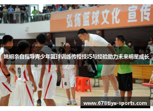 姚明亲自指导青少年篮球训练传授技巧与经验助力未来明星成长