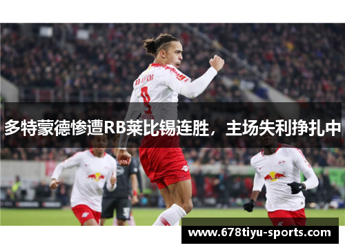 多特蒙德惨遭RB莱比锡连胜，主场失利挣扎中