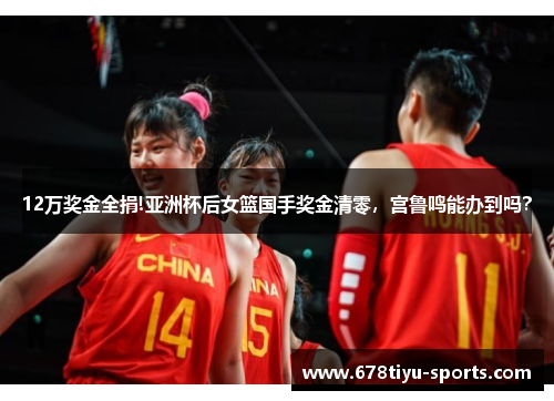 12万奖金全捐!亚洲杯后女篮国手奖金清零，宫鲁鸣能办到吗？