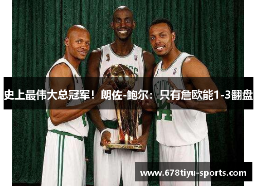 史上最伟大总冠军！朗佐-鲍尔：只有詹欧能1-3翻盘