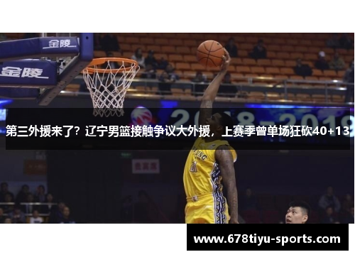 第三外援来了？辽宁男篮接触争议大外援，上赛季曾单场狂砍40+13