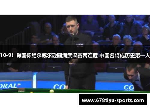 10-9！肖国栋绝杀威尔逊圆满武汉赛两连冠 中国名将成历史第一人